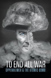 To End All War: Oppenheimer & the Atomic Bomb