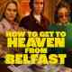 How to Get to Heaven from Belfast