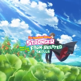 I've Somehow Gotten Stronger When I Improved My Farm-Related Skills