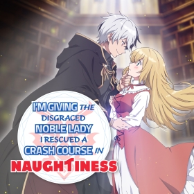I'm Giving the Disgraced Noble Lady I Rescued a Crash Course in Naughtiness