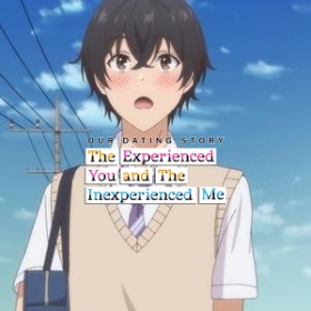 Our Dating Story: The Experienced You and the Inexperienced Me