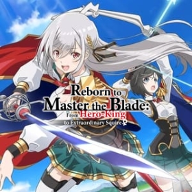 Reborn to Master the Blade: From Hero-King to Extraordinary Squire
